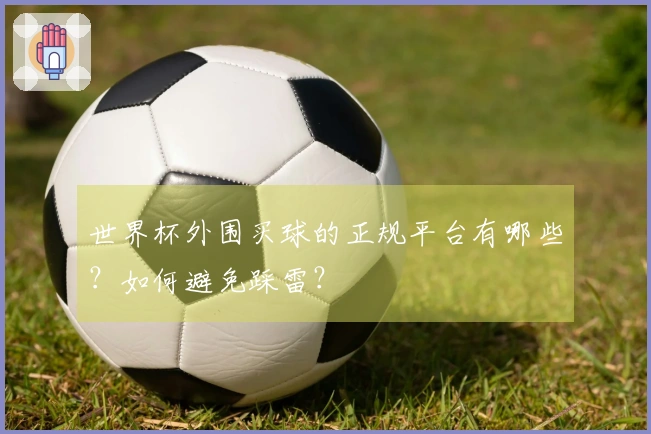 世界杯外围买球的正规平台有哪些？如何避免踩雷？