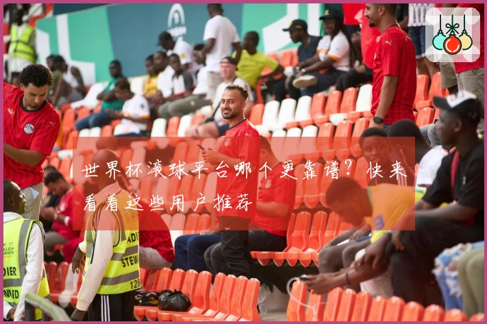 世界杯滚球平台哪个更靠谱?快来看看这些用户推荐